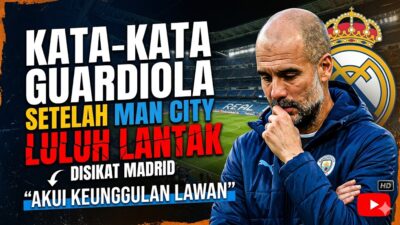 Kata-kata Guardiola Setelah Man City Luluh Lantak Disikat Madrid: Akui Keunggulan Lawan