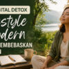Digital Detox: Lifestyle Modern yang Membebaskan Pikiran