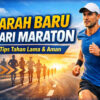 Arah Baru Lari Maraton: Tips dan Trik Agar Tahan Lama dan Aman