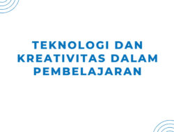 Teknologi dan Kreativitas: Mengubah Cara Mengajar dan Belajar