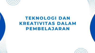 Teknologi dan Kreativitas: Mengubah Cara Mengajar dan Belajar