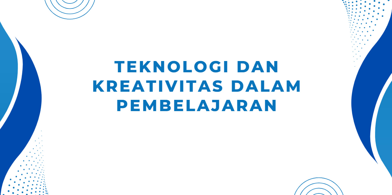 Teknologi dan Kreativitas: Mengubah Cara Mengajar dan Belajar