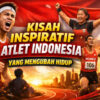 Kisah Inspiratif Atlet Indonesia yang Mengubah Hidup