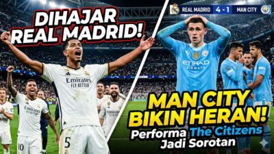 Dihajar Real Madrid, Man City Bikin Heran! Performa The Citizens Jadi Sorotan