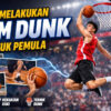 Cara Melakukan Slam Dunk untuk Pemula: Panduan Lengkap Agar Cepat Bisa Dunk
