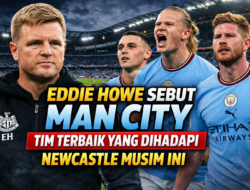Eddie Howe Sebut Manchester City Tim Terbaik yang Dihadapi Newcastle Musim Ini