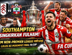Southampton Singkirkan Fulham, Tim Non-Premier League Pertama Lolos ke Perempat Final FA Cup