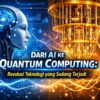 Dari AI ke Quantum Computing: Revolusi Teknologi yang Sedang Terjadi