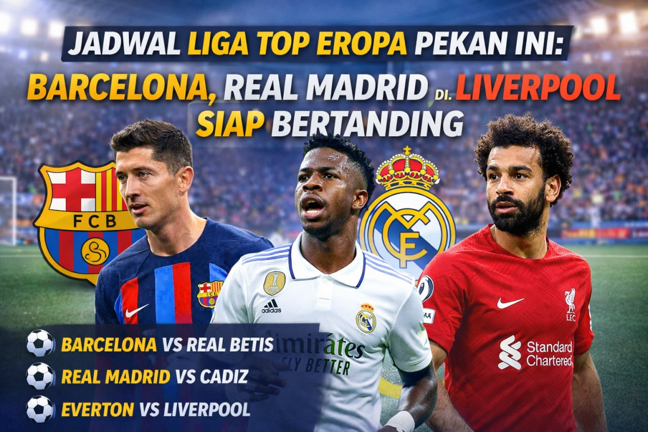 Jadwal Liga Top Eropa Pekan Ini: Barcelona, Real Madrid, dan Liverpool Siap Bertanding