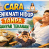 Cara Menikmati Hidup Tanpa Banyak Tekanan: Kunci Hidup Lebih Tenang dan Bahagia