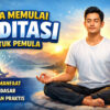 Cara Memulai Meditasi untuk Pemula: Panduan Lengkap Agar Lebih Tenang dan Fokus