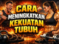 Cara Meningkatkan Kekuatan Tubuh: Panduan Praktis untuk Hidup Sehat dan Bugar