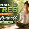 Mengelola Stres dengan Mindfulness Setiap Hari: Cara Sederhana untuk Kesehatan Mental
