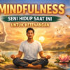 Mindfulness: Seni Hidup Saat Ini untuk Ketenangan