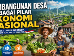 Pembangunan Desa sebagai Pilar Ekonomi Nasional: Kunci Pemerataan dan Kemandirian Indonesia